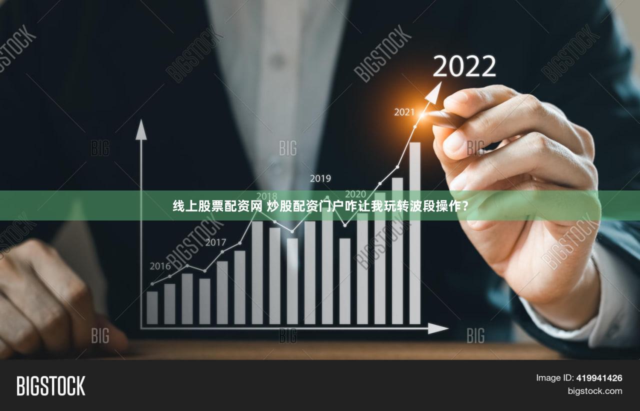 线上股票配资网 炒股配资门户咋让我玩转波段操作？