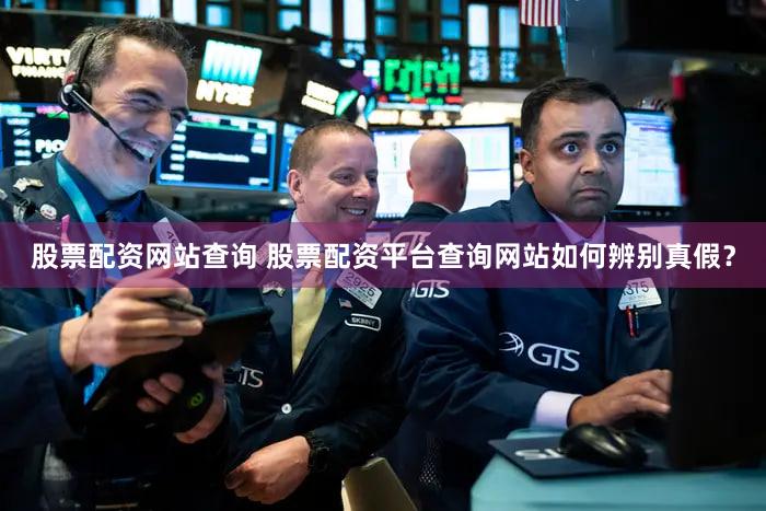 股票配资网站查询 股票配资平台查询网站如何辨别真假？