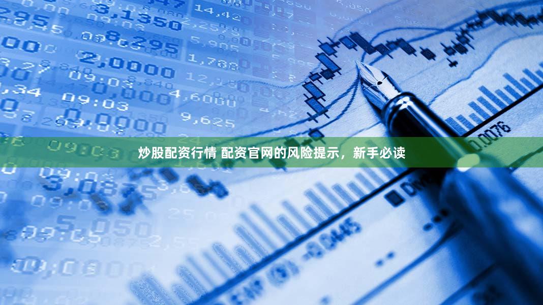 炒股配资行情 配资官网的风险提示，新手必读