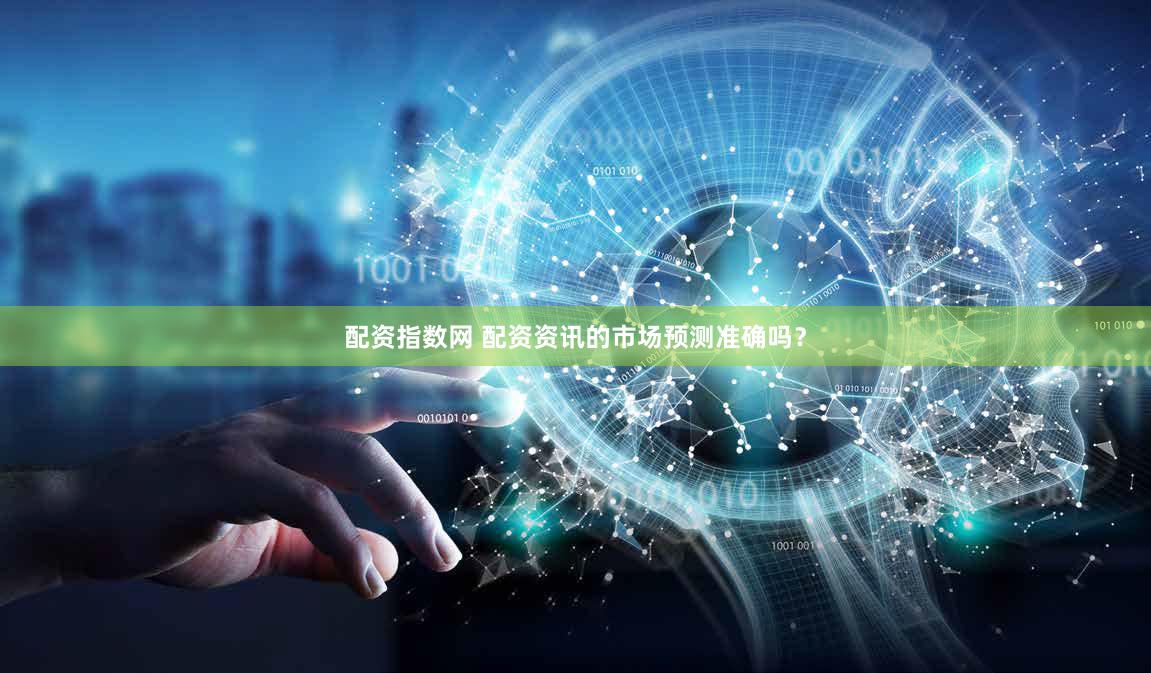 配资指数网 配资资讯的市场预测准确吗？