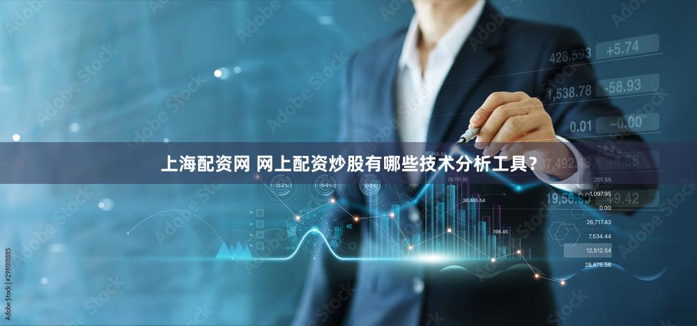 上海配资网 网上配资炒股有哪些技术分析工具？