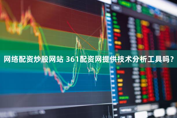 网络配资炒股网站 361配资网提供技术分析工具吗？