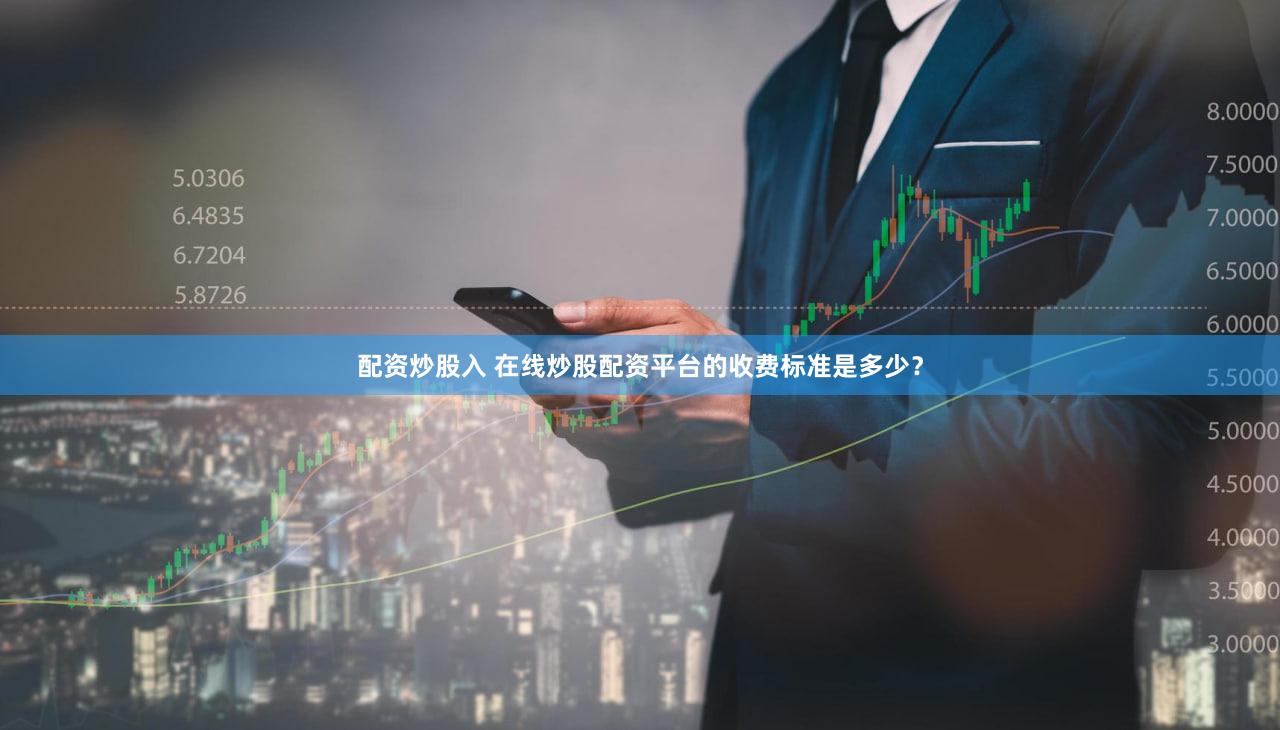 配资炒股入 在线炒股配资平台的收费标准是多少？