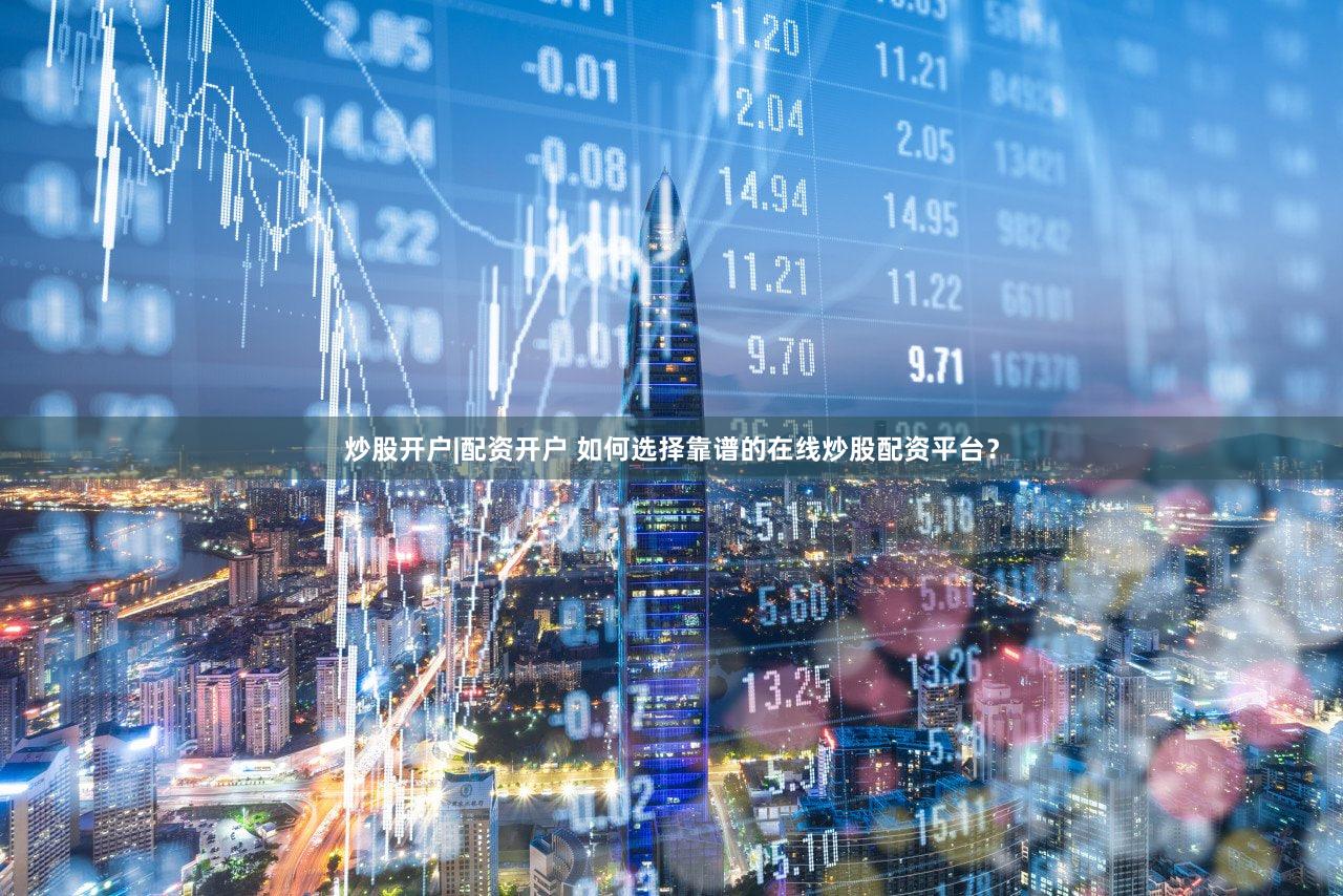 炒股开户|配资开户 如何选择靠谱的在线炒股配资平台？