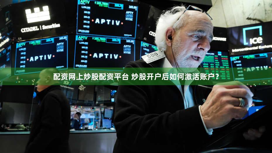 配资网上炒股配资平台 炒股开户后如何激活账户？