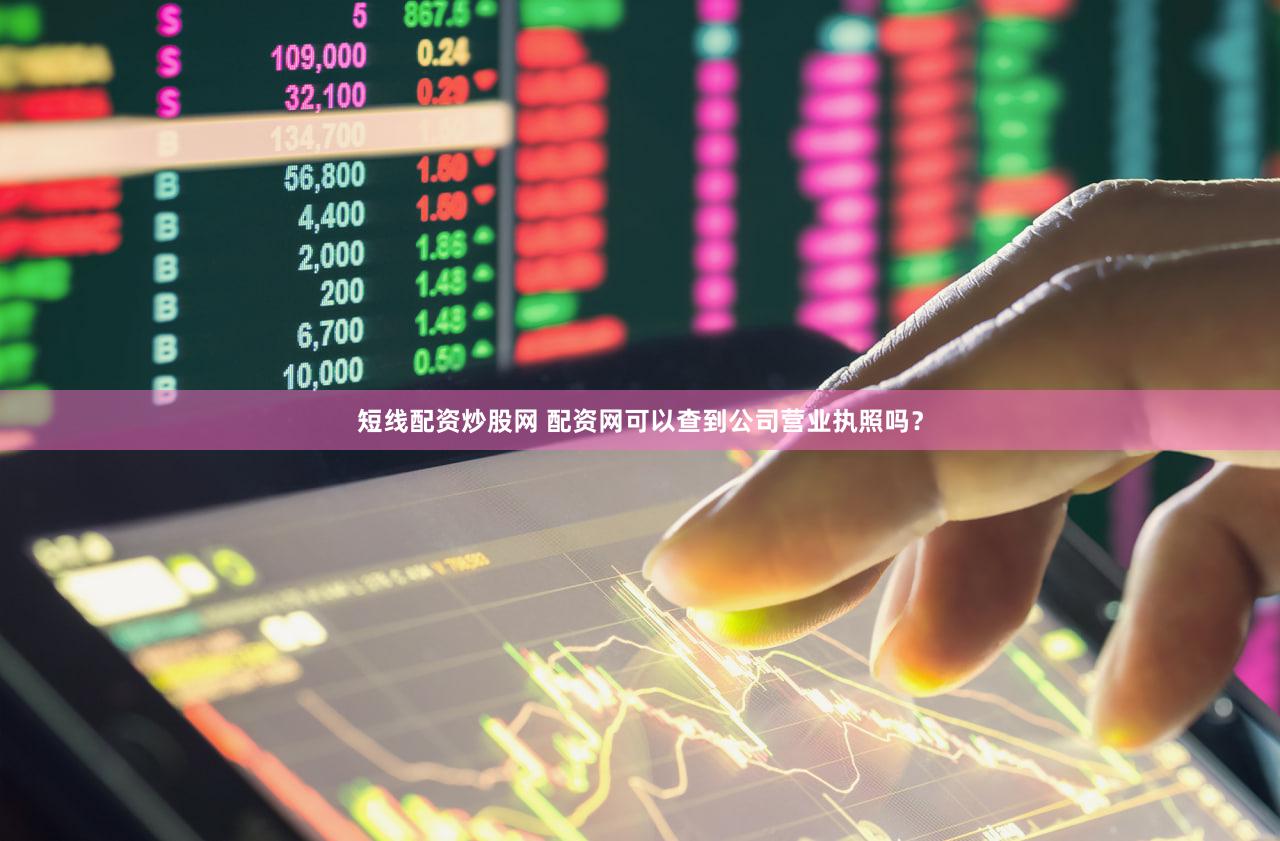 短线配资炒股网 配资网可以查到公司营业执照吗？