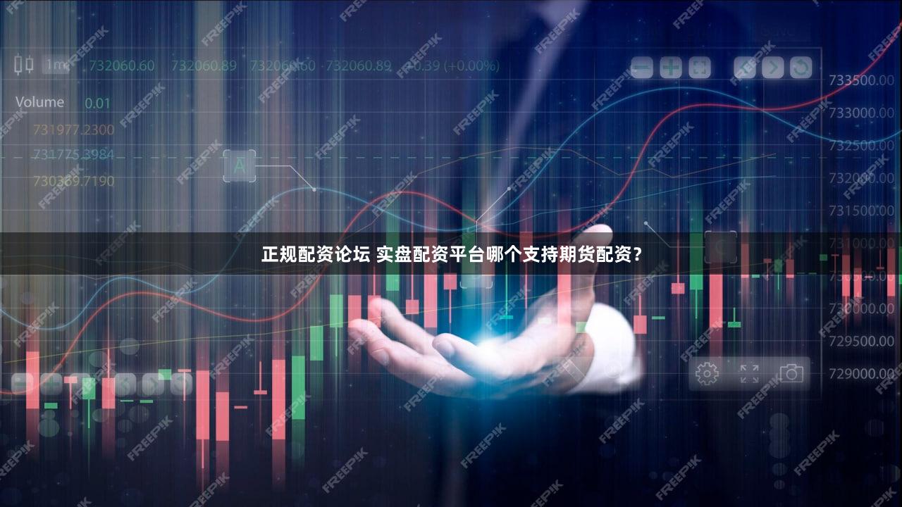正规配资论坛 实盘配资平台哪个支持期货配资？