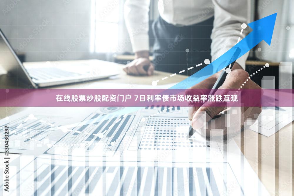 在线股票炒股配资门户 7日利率债市场收益率涨跌互现