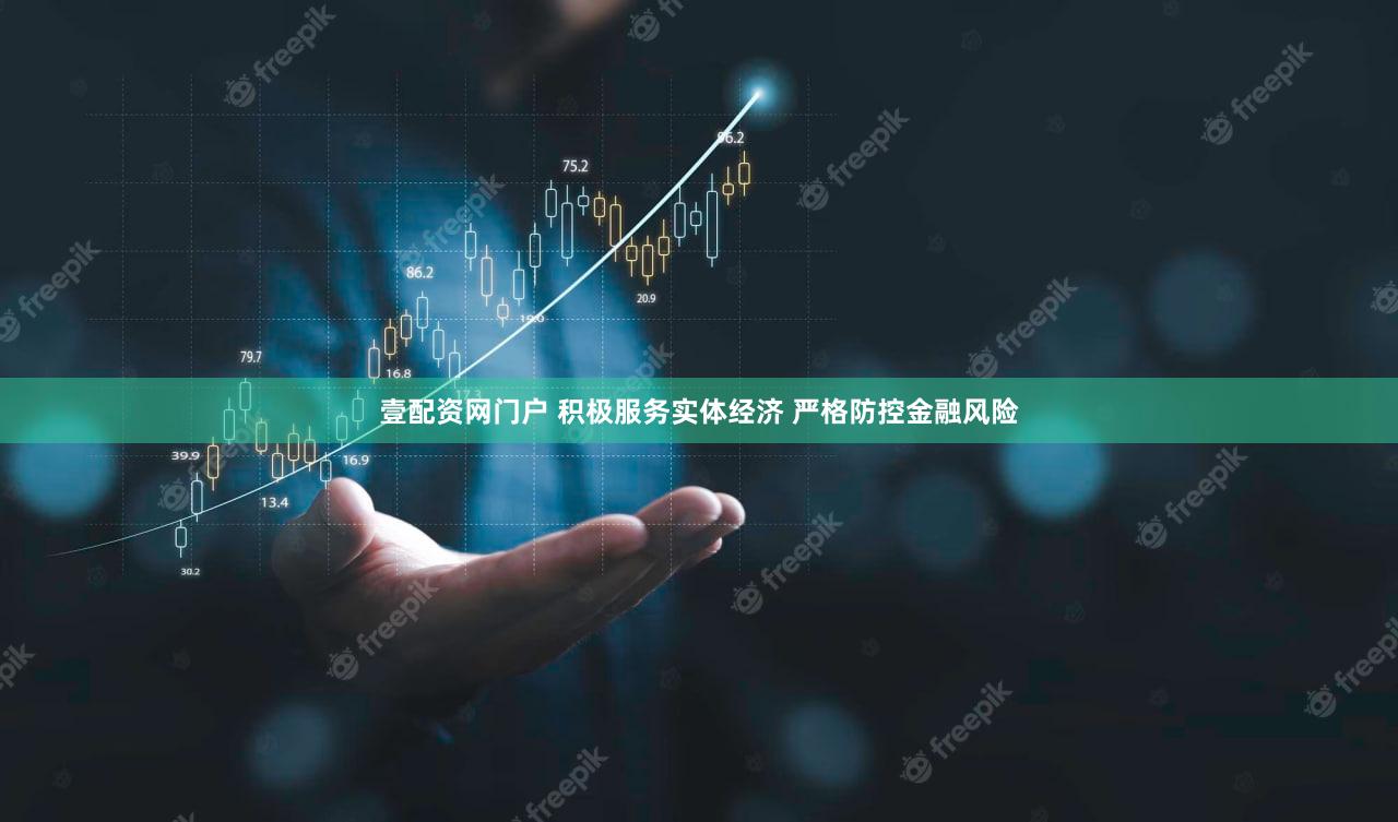 壹配资网门户 积极服务实体经济 严格防控金融风险