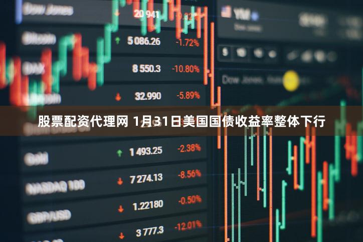 股票配资代理网 1月31日美国国债收益率整体下行