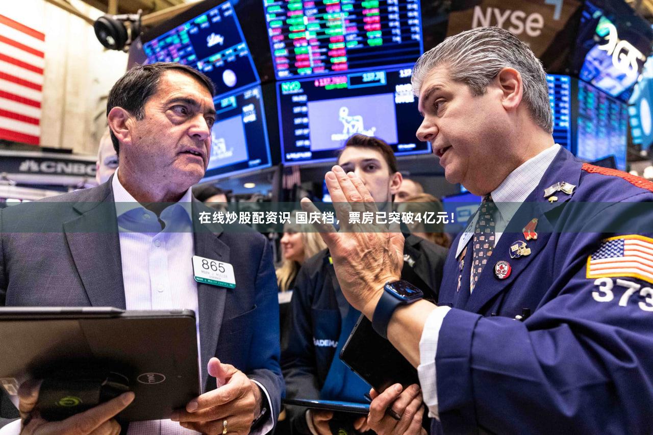 在线炒股配资识 国庆档，票房已突破4亿元！