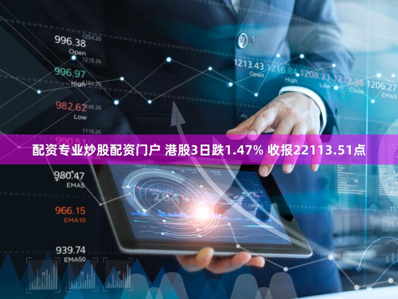 配资专业炒股配资门户 港股3日跌1.47% 收报22113.51点