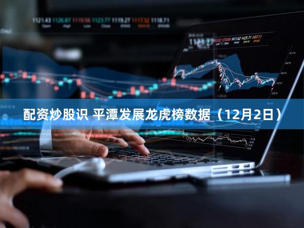 配资炒股识 平潭发展龙虎榜数据（12月2日）