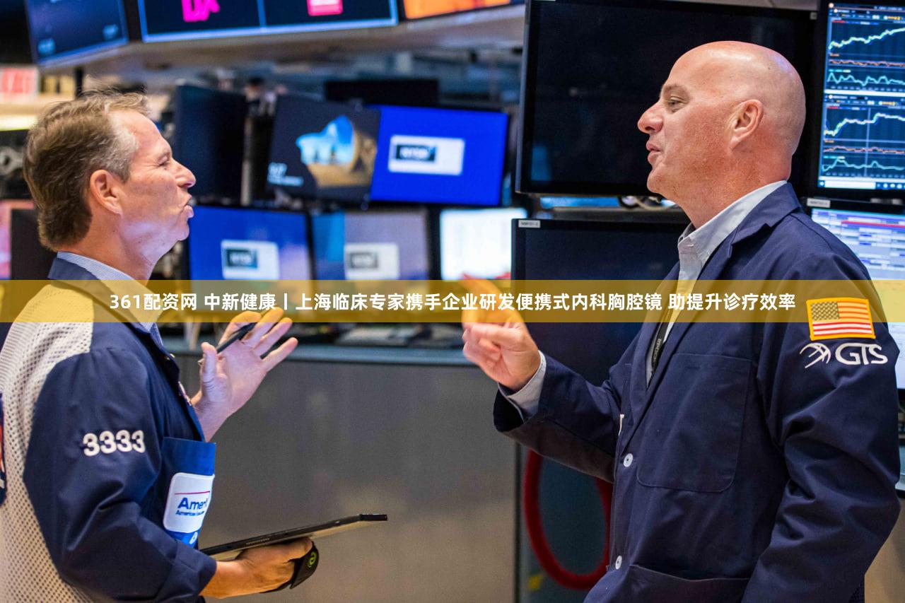 361配资网 中新健康丨上海临床专家携手企业研发便携式内科胸腔镜 助提升诊疗效率