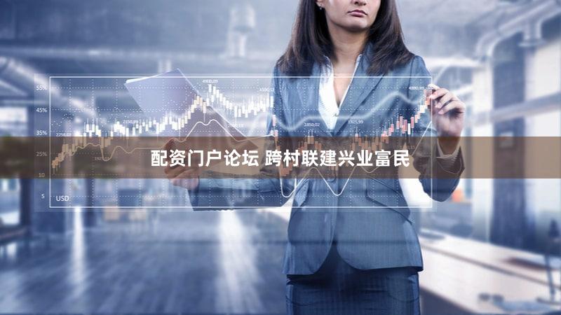 配资门户论坛 跨村联建兴业富民