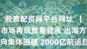 股票配资网平台网址 【焦点复盘】市场再现放量普涨 出海方向集体回暖 2000亿航运巨头强势冲板