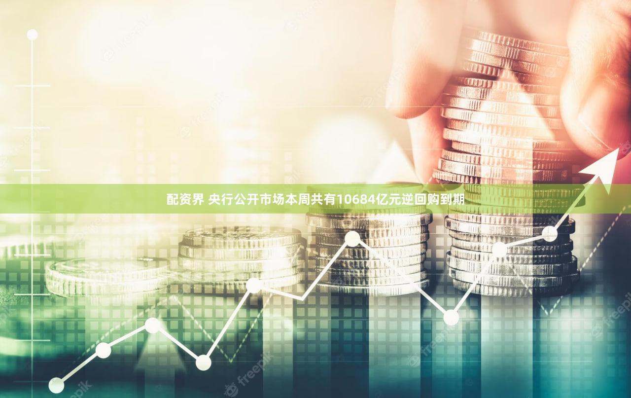 配资界 央行公开市场本周共有10684亿元逆回购到期