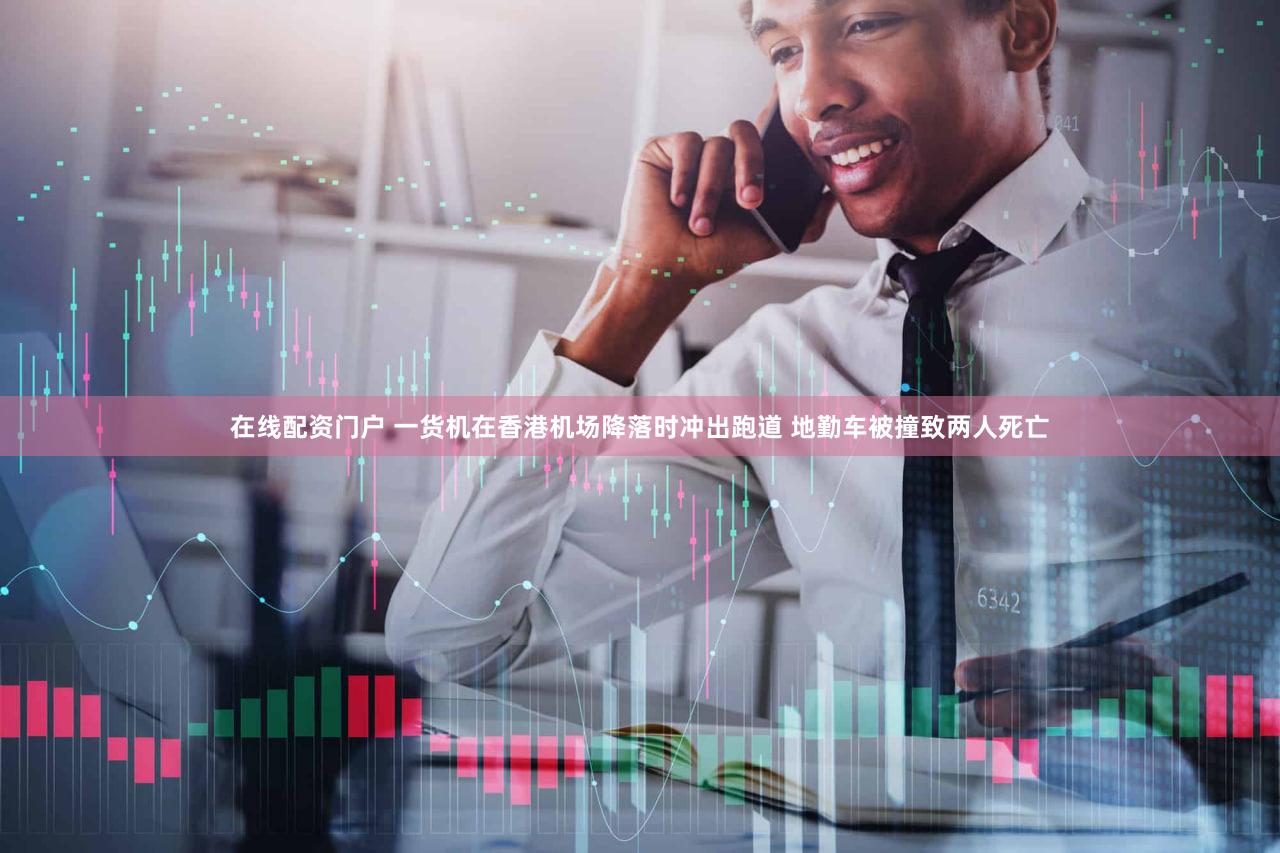 在线配资门户 一货机在香港机场降落时冲出跑道 地勤车被撞致两人死亡