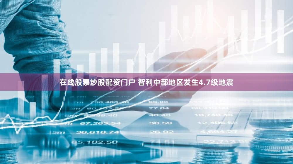 在线股票炒股配资门户 智利中部地区发生4.7级地震