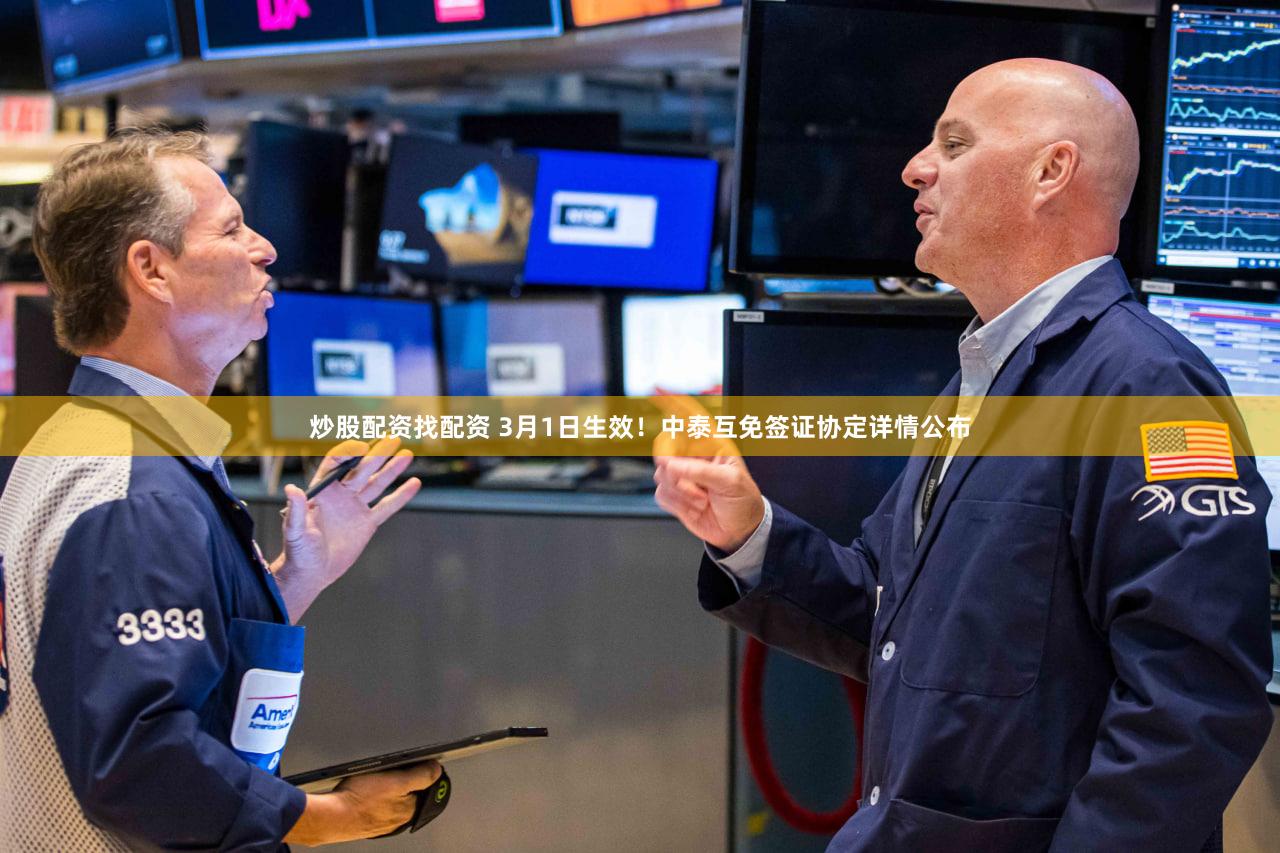 炒股配资找配资 3月1日生效！中泰互免签证协定详情公布