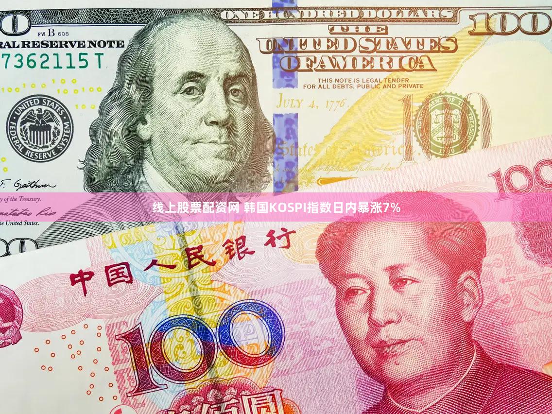 线上股票配资网 韩国KOSPI指数日内暴涨7%
