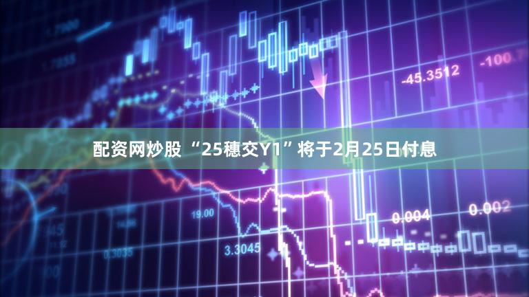 配资网炒股 “25穗交Y1”将于2月25日付息